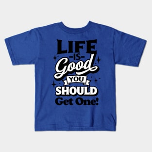 Life is good you should get one Kids T-Shirt